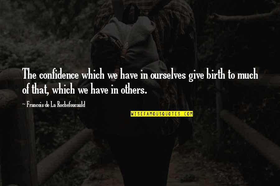 Confidence In Ourselves Quotes By Francois De La Rochefoucauld: The confidence which we have in ourselves give