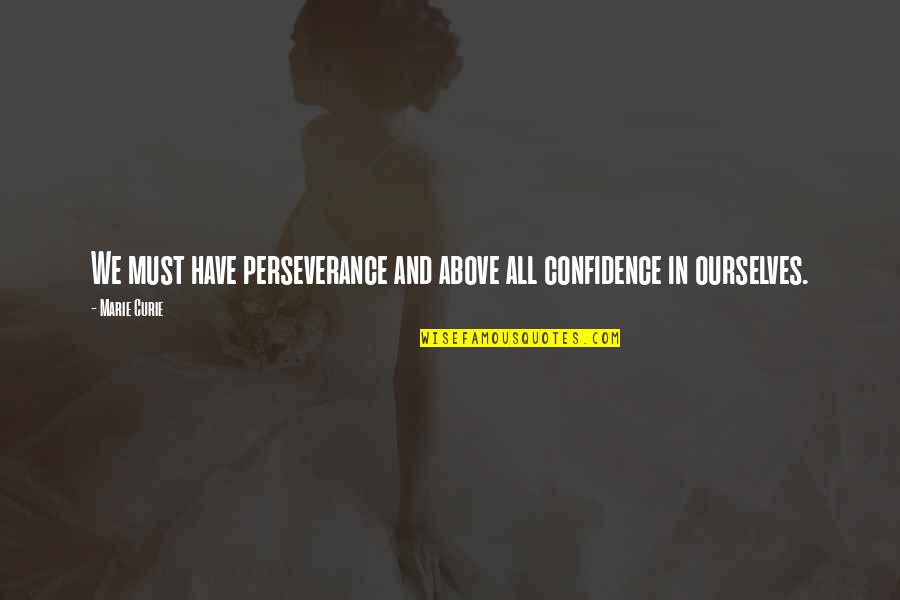 Confidence In Ourselves Quotes By Marie Curie: We must have perseverance and above all confidence