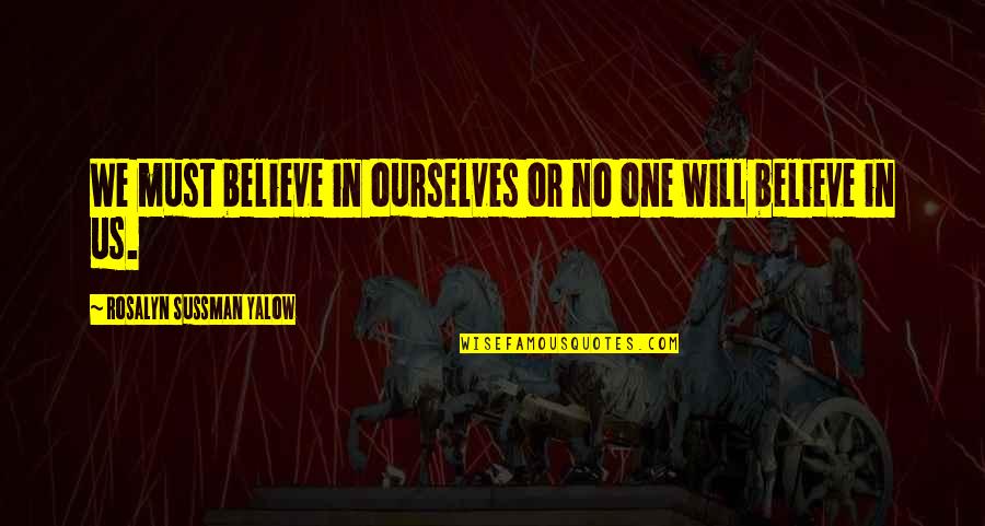 Confidence In Ourselves Quotes By Rosalyn Sussman Yalow: We must believe in ourselves or no one