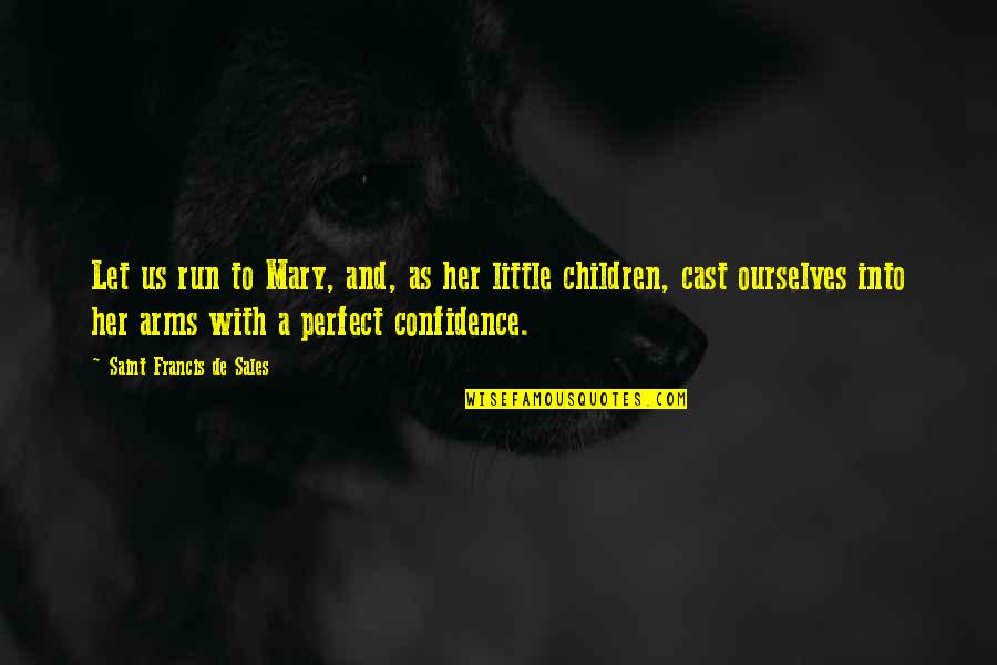 Confidence In Ourselves Quotes By Saint Francis De Sales: Let us run to Mary, and, as her