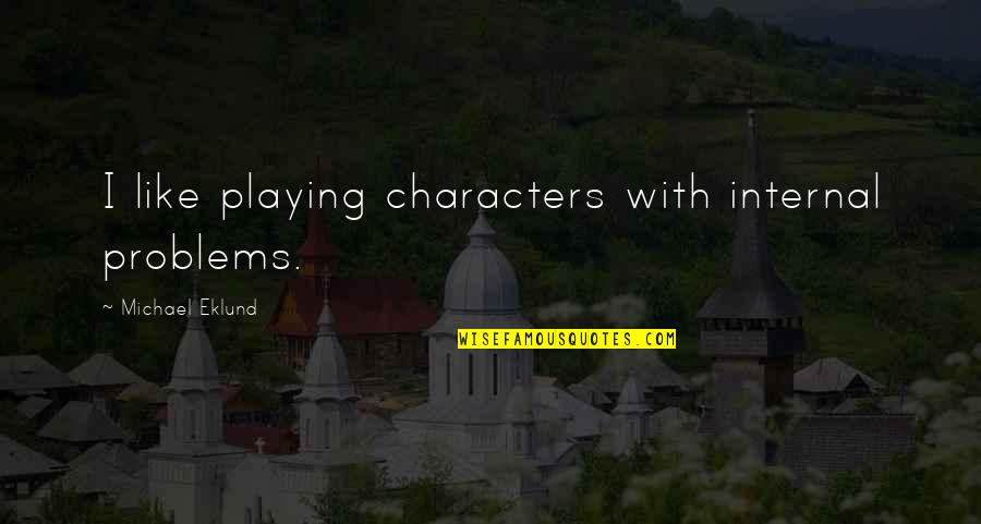 Confidence In Pop Culture Quotes By Michael Eklund: I like playing characters with internal problems. Confidence In Pop Culture Quotes By Michael Eklund: I like playing characters with internal problems.