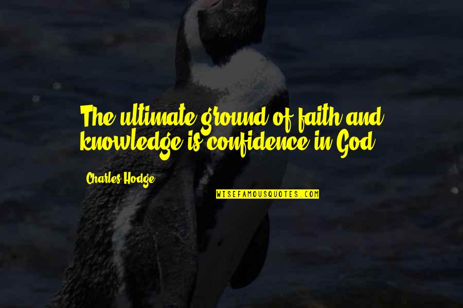 Confidence In Quotes By Charles Hodge: The ultimate ground of faith and knowledge is