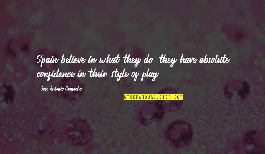 Confidence In Quotes By Jose Antonio Camacho: Spain believe in what they do; they have Confidence In Quotes By Jose Antonio Camacho: Spain believe in what they do; they have