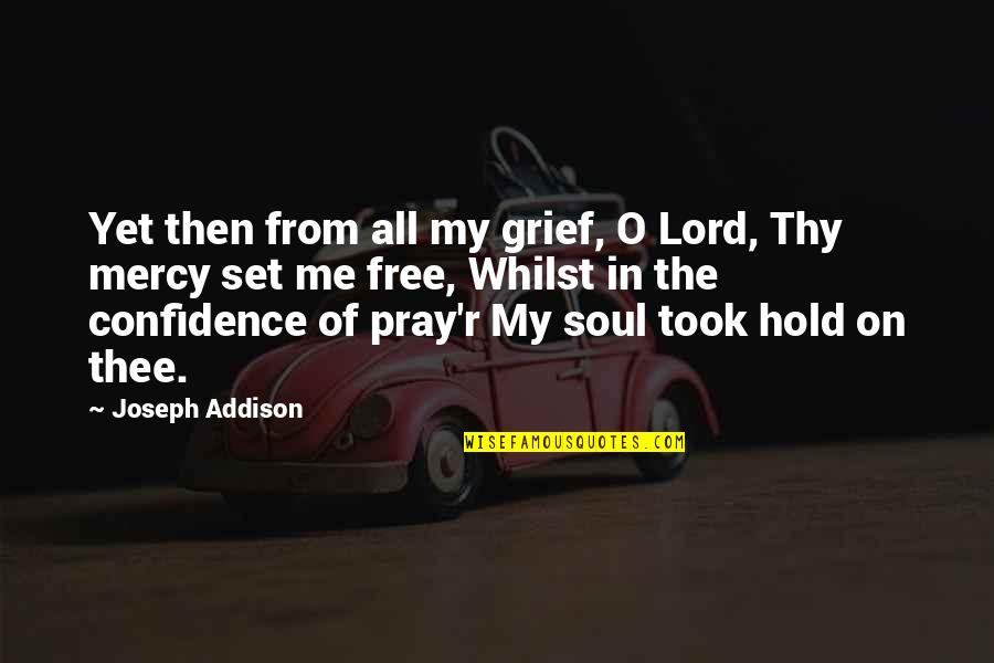 Confidence In Quotes By Joseph Addison: Yet then from all my grief, O Lord,