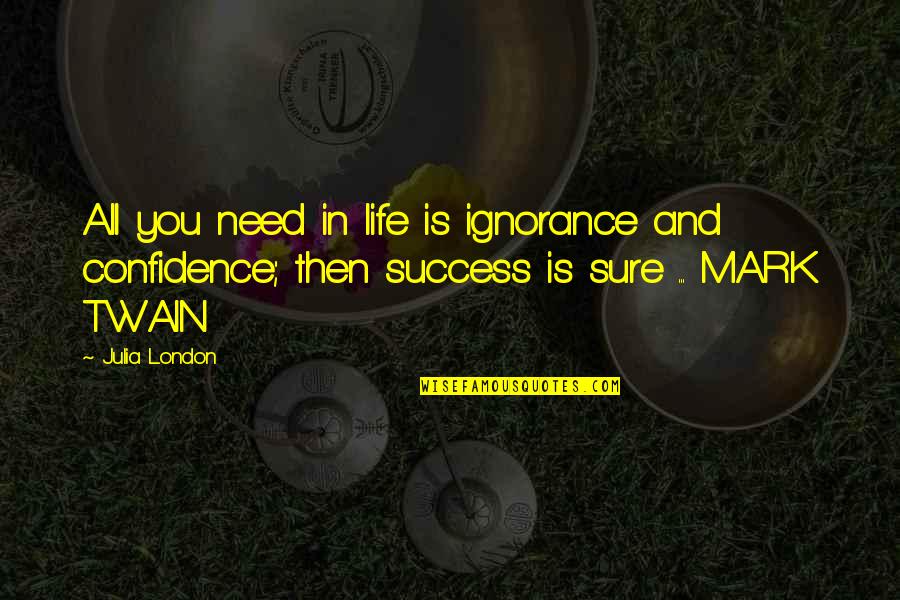 Confidence In Quotes By Julia London: All you need in life is ignorance and