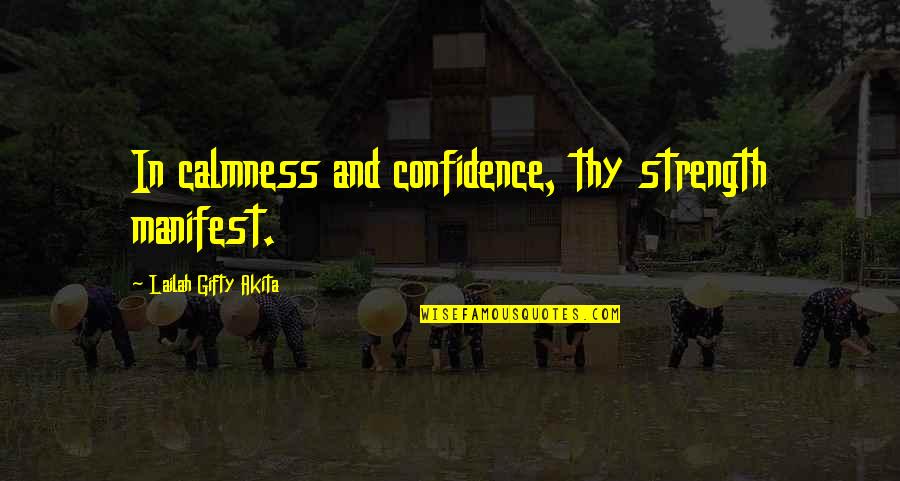 Confidence In Quotes By Lailah Gifty Akita: In calmness and confidence, thy strength manifest.