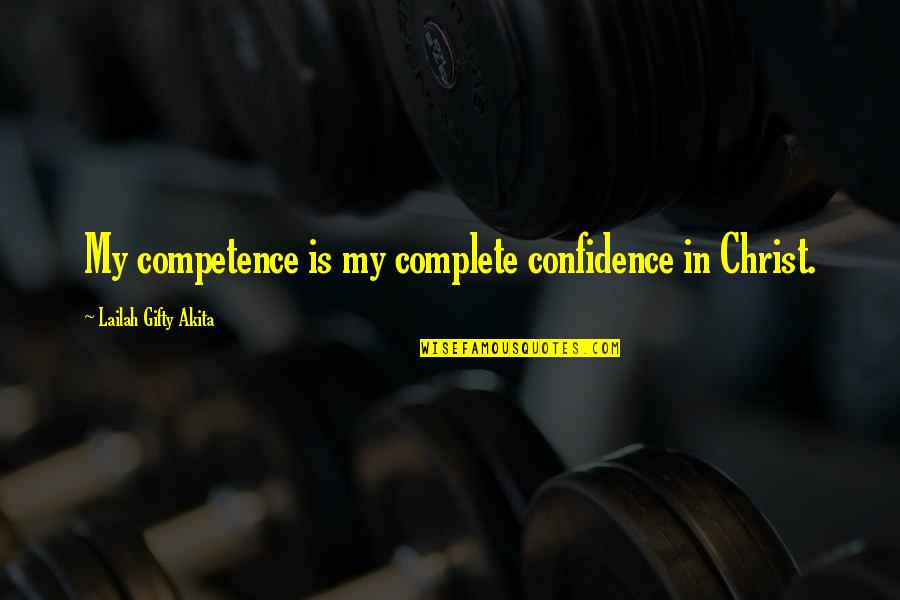 Confidence In Quotes By Lailah Gifty Akita: My competence is my complete confidence in Christ.