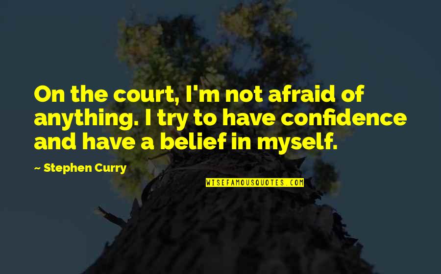 Confidence In Quotes By Stephen Curry: On the court, I'm not afraid of anything.