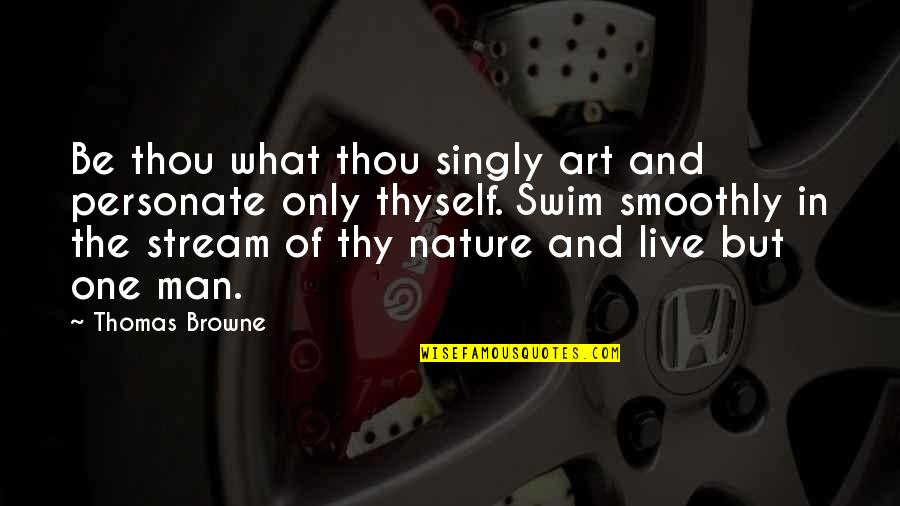 Confidence In Quotes By Thomas Browne: Be thou what thou singly art and personate