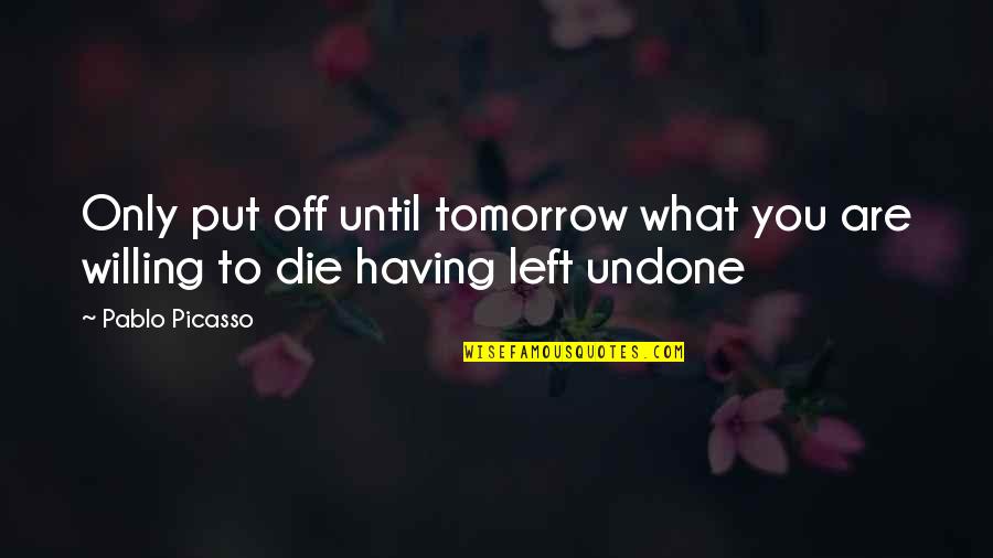 Confidence In Sales Quotes By Pablo Picasso: Only put off until tomorrow what you are