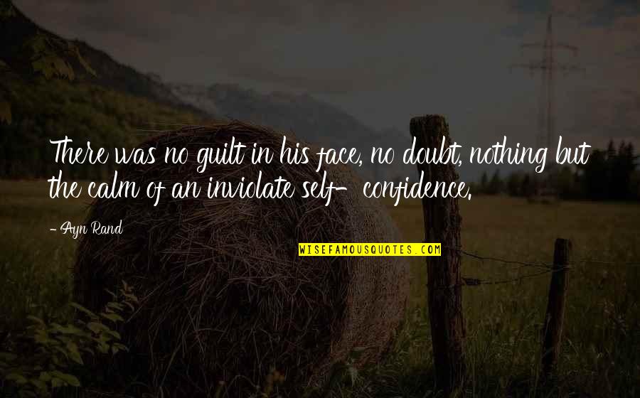 Confidence In Self Quotes By Ayn Rand: There was no guilt in his face, no