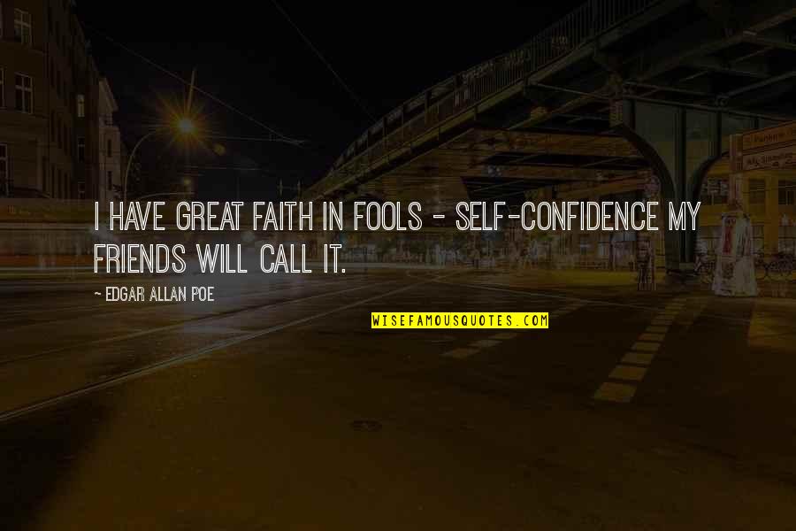 Confidence In Self Quotes By Edgar Allan Poe: I have great faith in fools - self-confidence