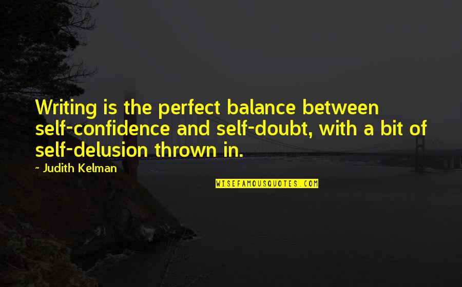 Confidence In Self Quotes By Judith Kelman: Writing is the perfect balance between self-confidence and