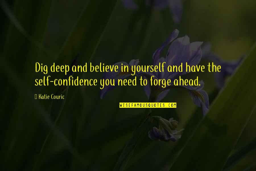 Confidence In Self Quotes By Katie Couric: Dig deep and believe in yourself and have