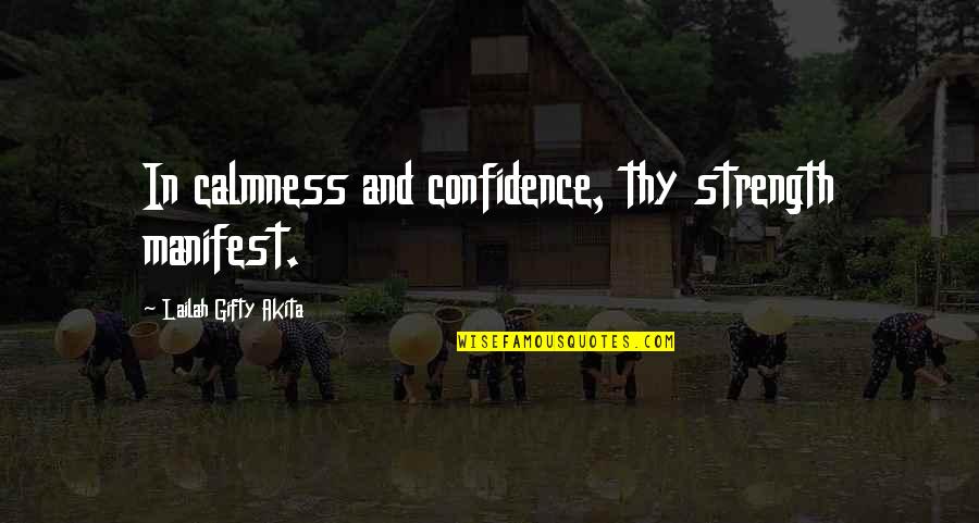 Confidence In Self Quotes By Lailah Gifty Akita: In calmness and confidence, thy strength manifest.