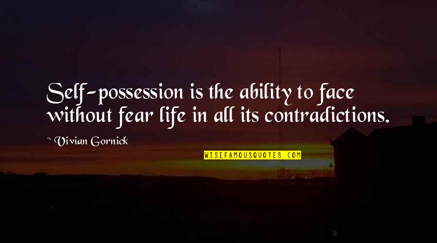 Confidence In Self Quotes By Vivian Gornick: Self-possession is the ability to face without fear