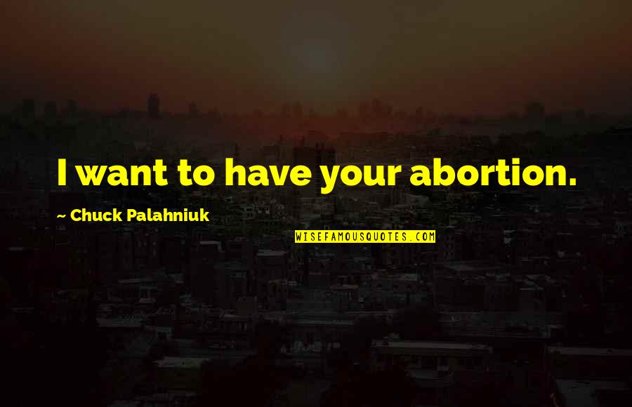 Confidence In Sports Quotes By Chuck Palahniuk: I want to have your abortion.