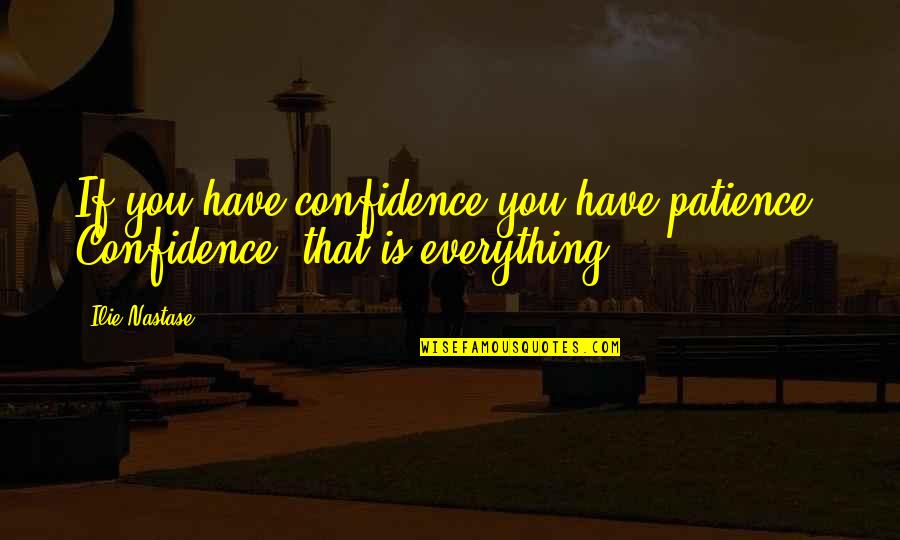 Confidence In Sports Quotes By Ilie Nastase: If you have confidence you have patience. Confidence,
