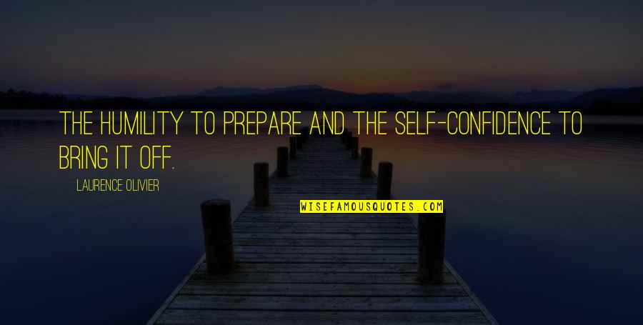 Confidence In Sports Quotes By Laurence Olivier: The humility to prepare and the self-confidence to