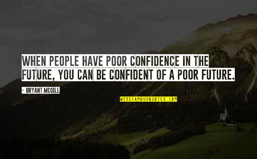 Confidence In The Future Quotes By Bryant McGill: When people have poor confidence in the future,