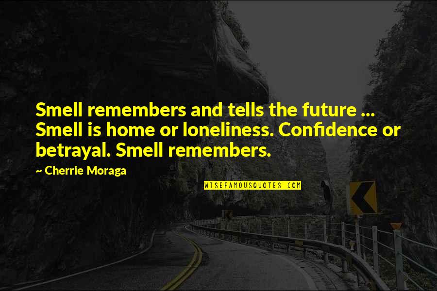 Confidence In The Future Quotes By Cherrie Moraga: Smell remembers and tells the future ... Smell