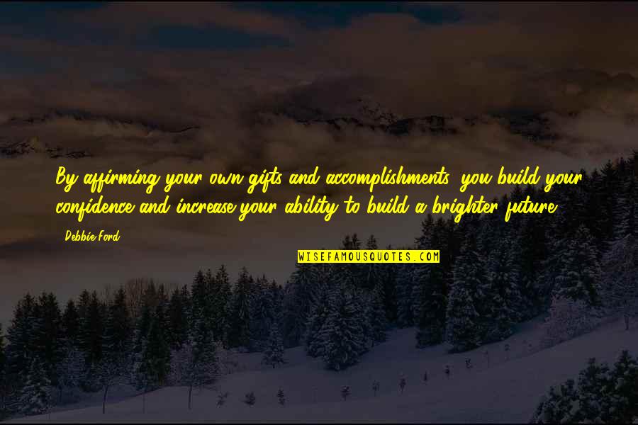 Confidence In The Future Quotes By Debbie Ford: By affirming your own gifts and accomplishments, you