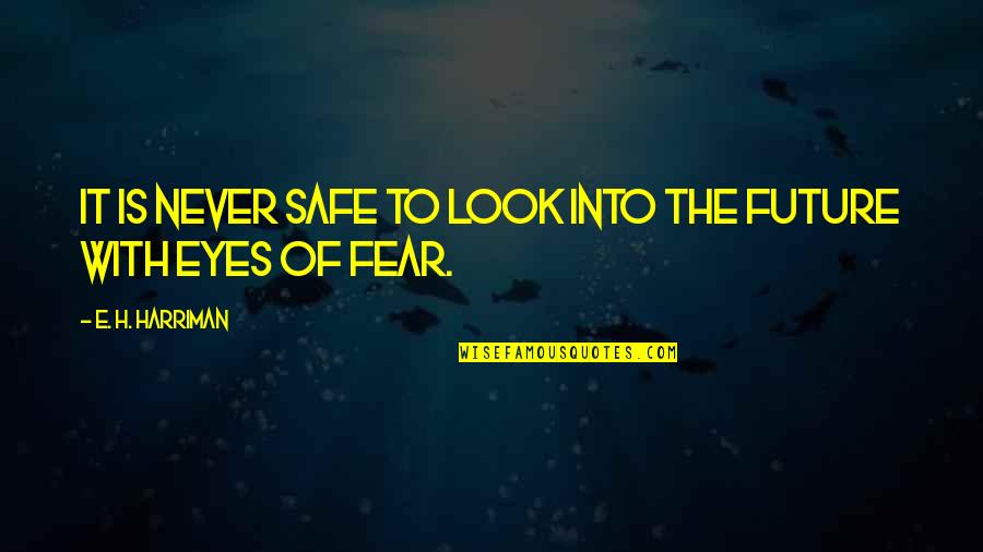 Confidence In The Future Quotes By E. H. Harriman: It is never safe to look into the