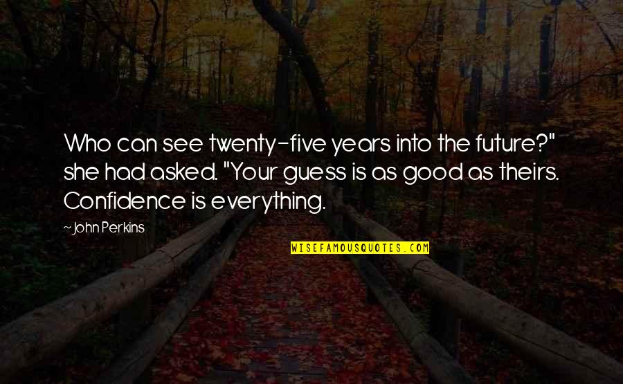 Confidence In The Future Quotes By John Perkins: Who can see twenty-five years into the future?"