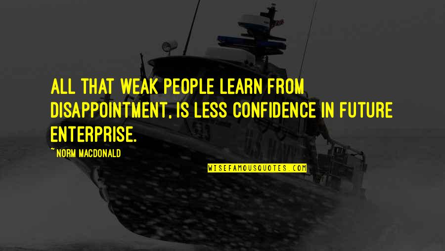 Confidence In The Future Quotes By Norm MacDonald: All that weak people learn from disappointment, is