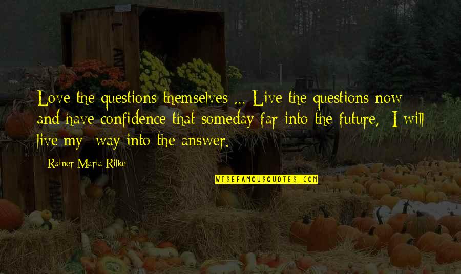 Confidence In The Future Quotes By Rainer Maria Rilke: Love the questions themselves ... Live the questions