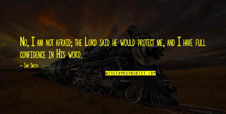 Confidence In The Lord Quotes By Sam Smith: No, I am not afraid; the Lord said