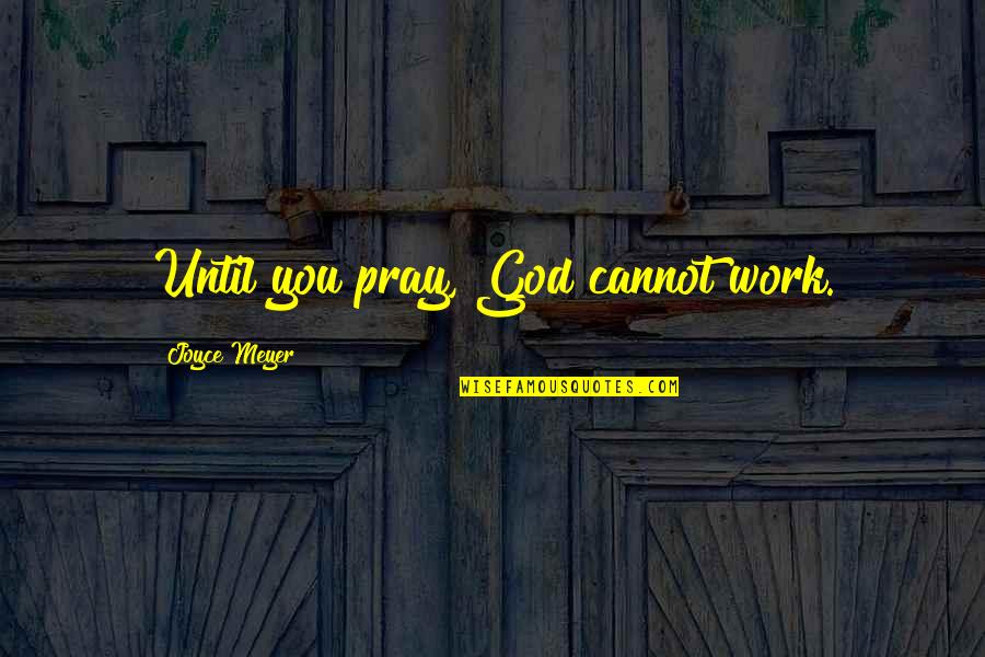 Confidence In The Workplace Quotes By Joyce Meyer: Until you pray, God cannot work.