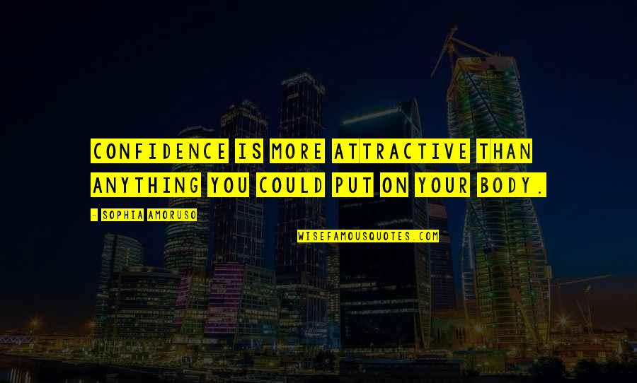Confidence In Your Body Quotes By Sophia Amoruso: Confidence is more attractive than anything you could