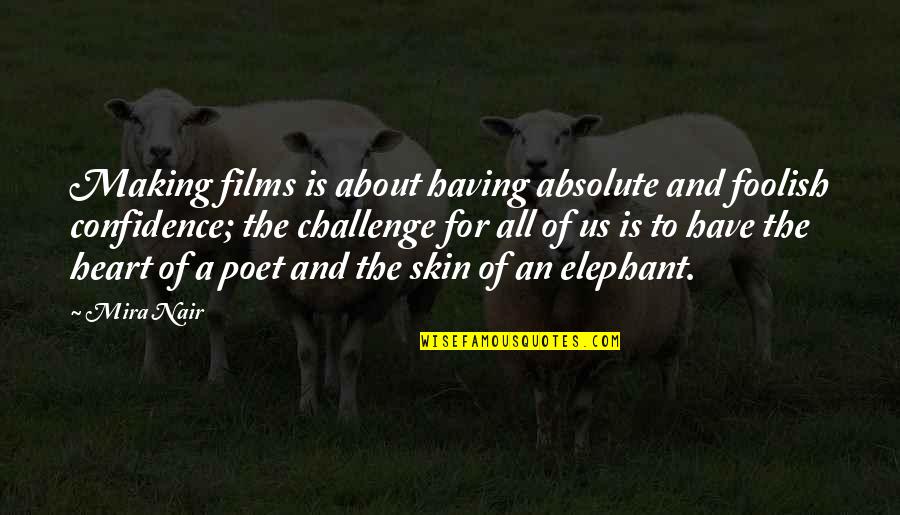 Confidence In Your Skin Quotes By Mira Nair: Making films is about having absolute and foolish Confidence In Your Skin Quotes By Mira Nair: Making films is about having absolute and foolish