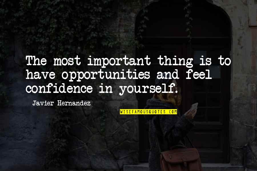 Confidence In Yourself Quotes By Javier Hernandez: The most important thing is to have opportunities