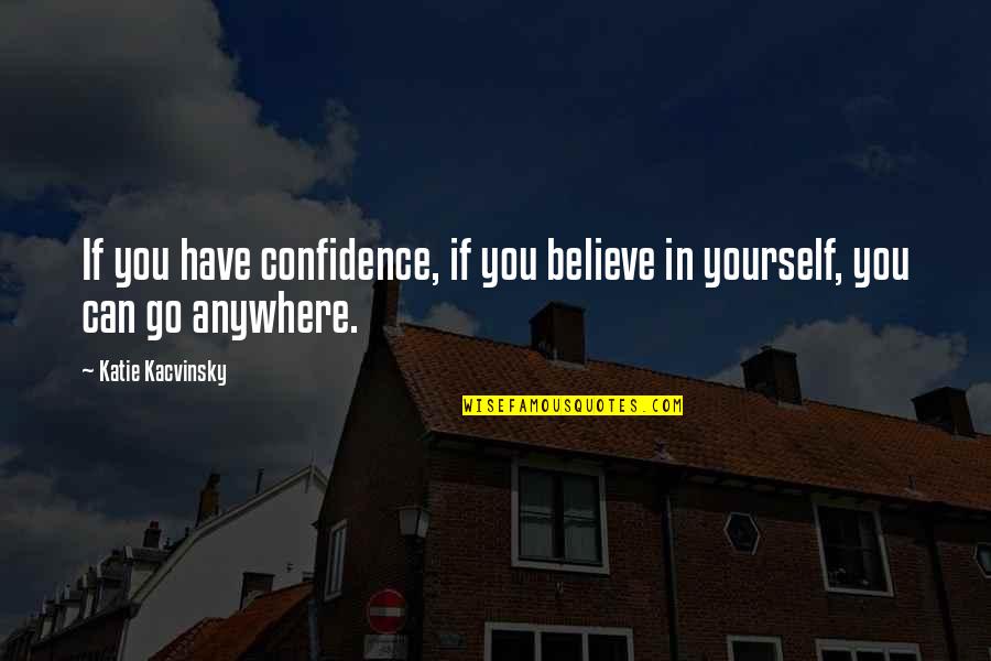 Confidence In Yourself Quotes By Katie Kacvinsky: If you have confidence, if you believe in