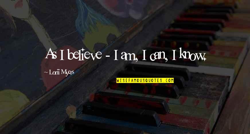 Confidence In Yourself Quotes By Lorii Myers: As I believe - I am, I can,