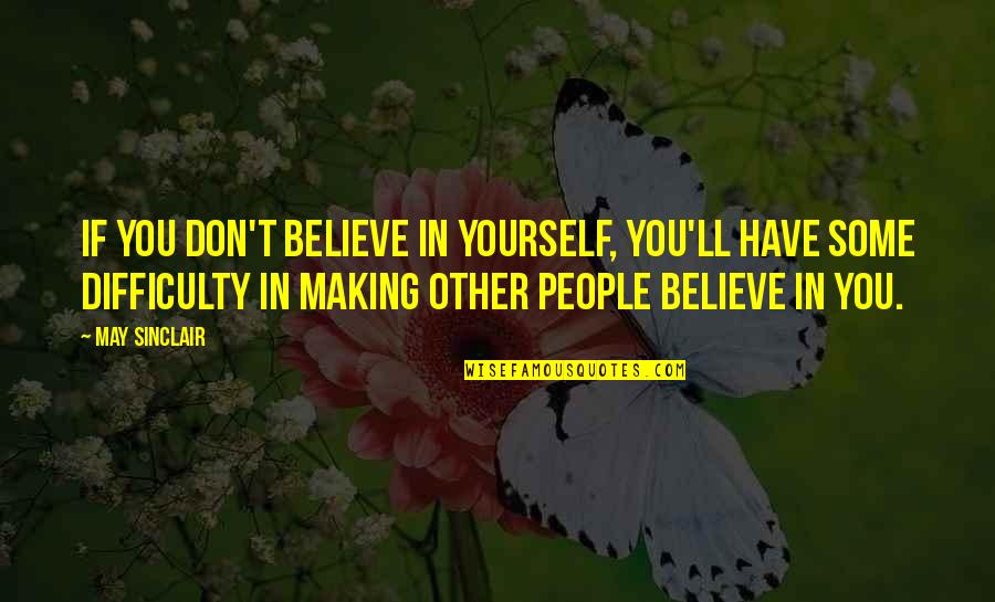 Confidence In Yourself Quotes By May Sinclair: If you don't believe in yourself, you'll have