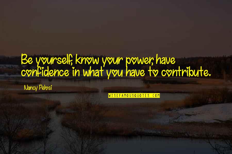 Confidence In Yourself Quotes By Nancy Pelosi: Be yourself, know your power, have confidence in
