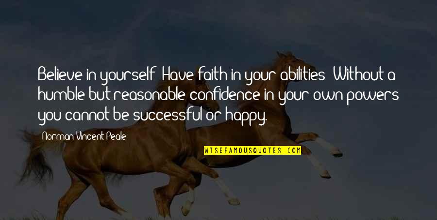 Confidence In Yourself Quotes By Norman Vincent Peale: Believe in yourself! Have faith in your abilities!