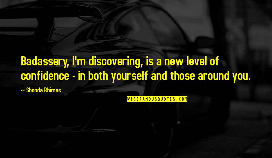 Confidence In Yourself Quotes By Shonda Rhimes: Badassery, I'm discovering, is a new level of