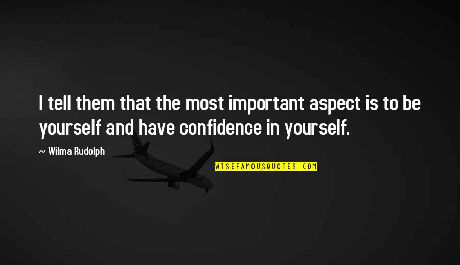 Confidence In Yourself Quotes By Wilma Rudolph: I tell them that the most important aspect