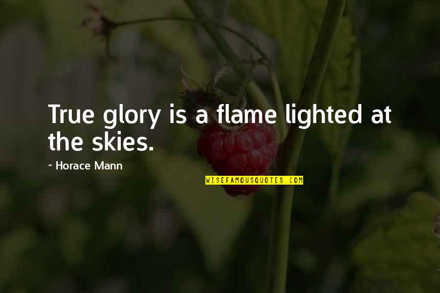 Confidence Increase Quotes By Horace Mann: True glory is a flame lighted at the