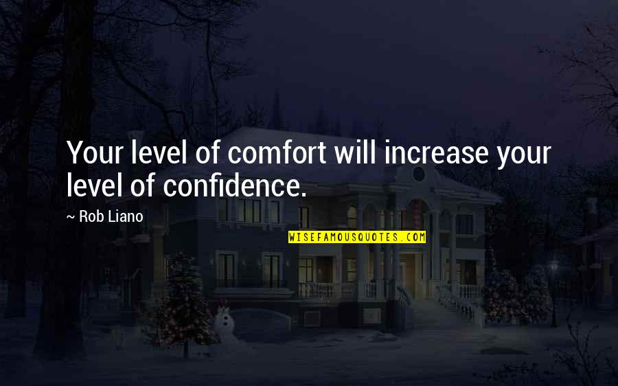 Confidence Increase Quotes By Rob Liano: Your level of comfort will increase your level