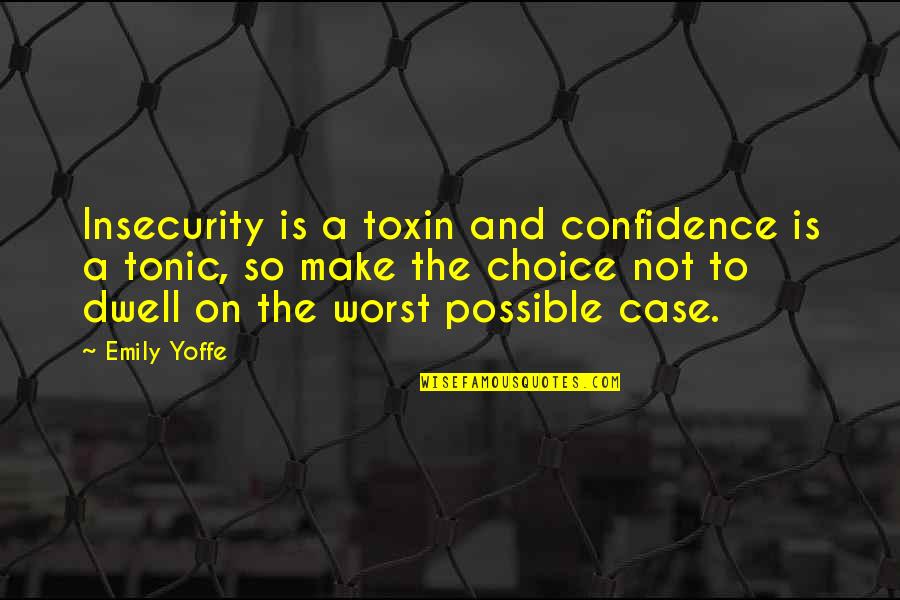 Confidence Insecurity Quotes By Emily Yoffe: Insecurity is a toxin and confidence is a