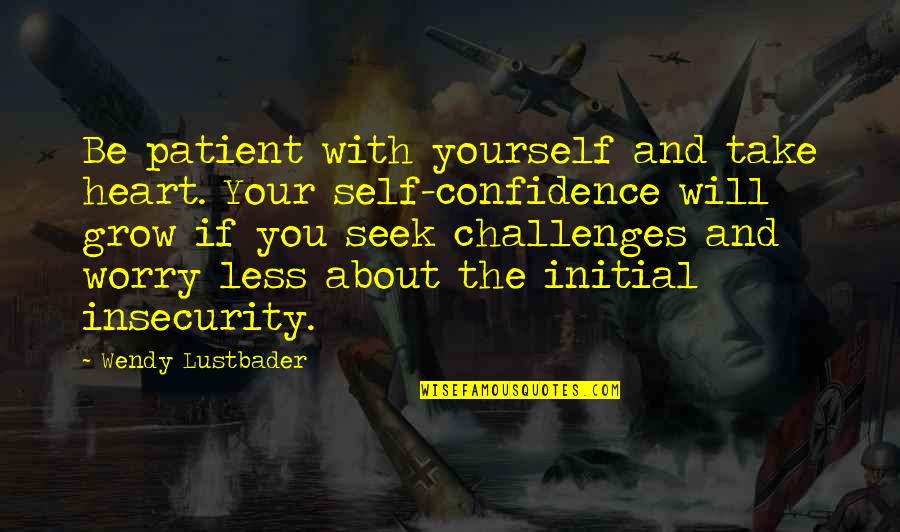 Confidence Insecurity Quotes By Wendy Lustbader: Be patient with yourself and take heart. Your