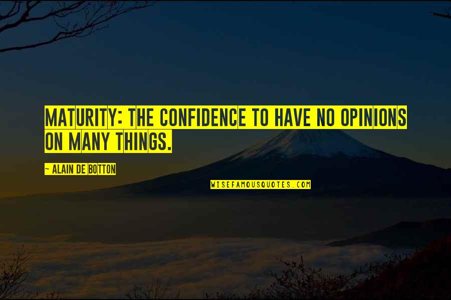 Confidence Inspiring Quotes By Alain De Botton: Maturity: the confidence to have no opinions on Confidence Inspiring Quotes By Alain De Botton: Maturity: the confidence to have no opinions on