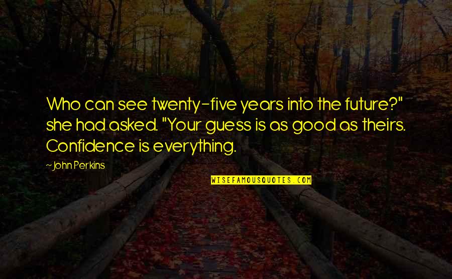Confidence Is Everything Quotes By John Perkins: Who can see twenty-five years into the future?"