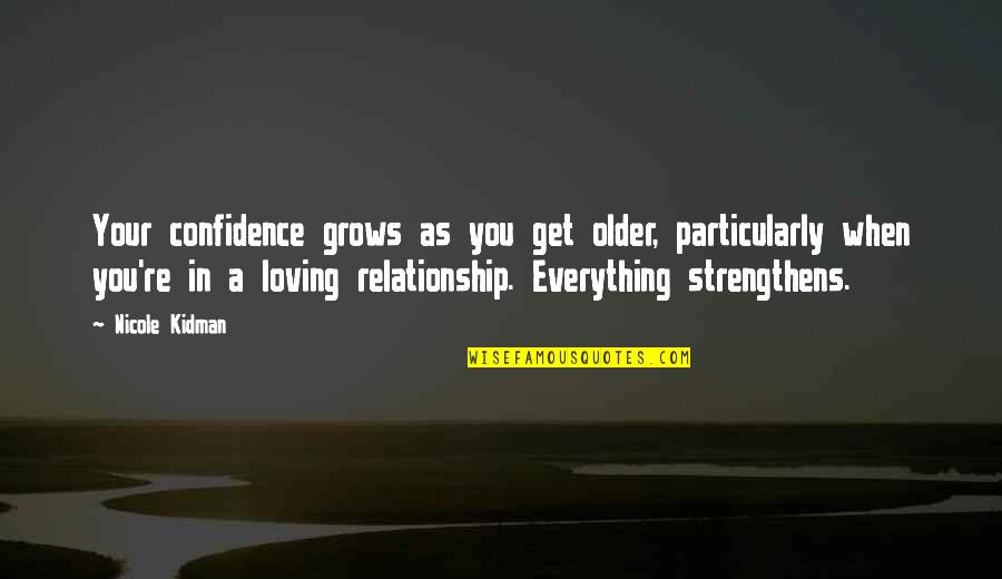 Confidence Is Everything Quotes By Nicole Kidman: Your confidence grows as you get older, particularly