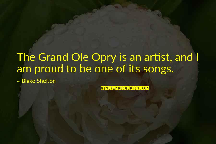 Confidence Is Good But Overconfidence Quotes By Blake Shelton: The Grand Ole Opry is an artist, and